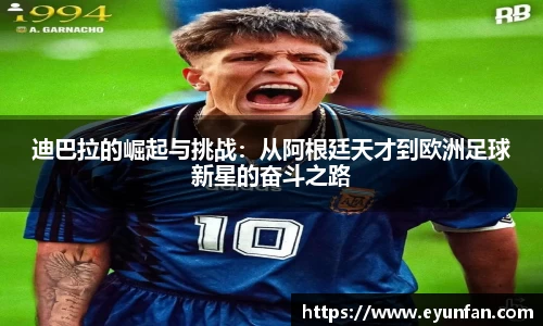 迪巴拉的崛起与挑战：从阿根廷天才到欧洲足球新星的奋斗之路