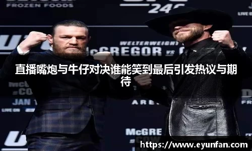 直播嘴炮与牛仔对决谁能笑到最后引发热议与期待