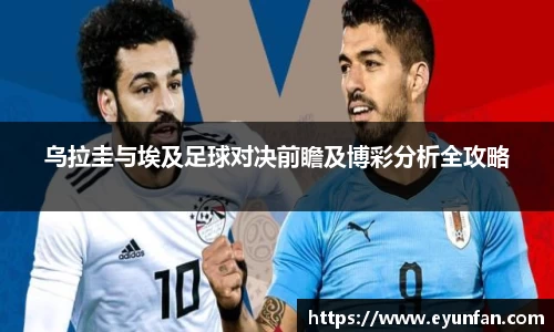 乌拉圭与埃及足球对决前瞻及博彩分析全攻略