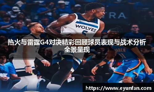 热火与雷霆G4对决精彩回顾球员表现与战术分析全景呈现